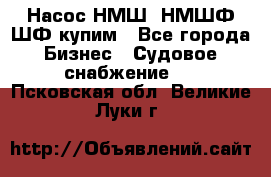 Насос НМШ, НМШФ,ШФ купим - Все города Бизнес » Судовое снабжение   . Псковская обл.,Великие Луки г.